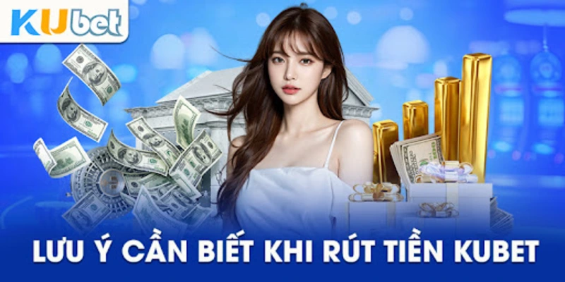 Lưu ý khi rút tiền Kubet88 chúng tôi